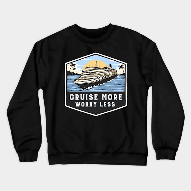 Cruise More Worry Less Crewneck Sweatshirt by TipsForTravellers